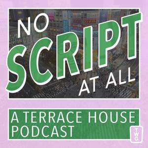 No Script At All - A Terrace House Podcast