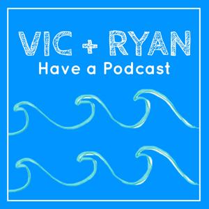 Vic + Ryan Have a Podcast