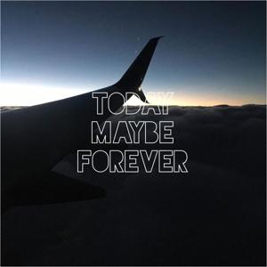 Today Maybe Forever