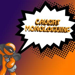 Caught Monologuing