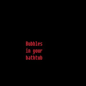 Bubbles In Your Bathtub