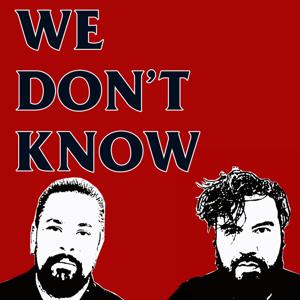 We Don't Know Podcast
