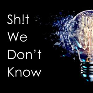 S**t We Don't Know