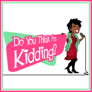 Do You Think I'm Kidding?