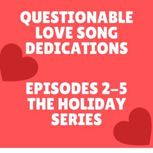 Questionable Love Song Dedications Episodes 2-5: The Holiday Series