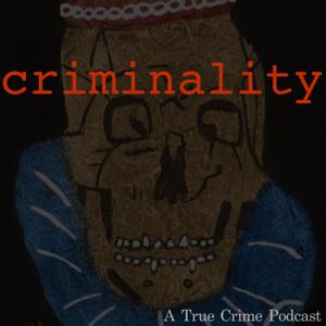 Criminality: A True Crime Podcast