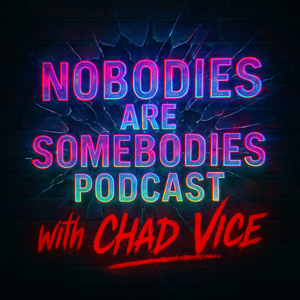 Nobodies Are Somebodies Podcast with Chad Vice