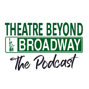 Theatre Beyond Broadway: The Podcast