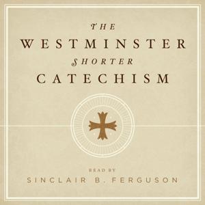 The Westminster Shorter Catechism with Sinclair Ferguson by Ligonier Ministries