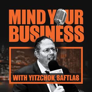 Mind Your Business With Yitzchok Saftlas by Mind Your Business