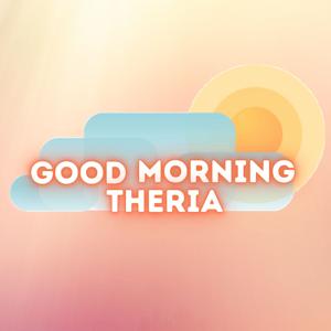 Good Morning Theria