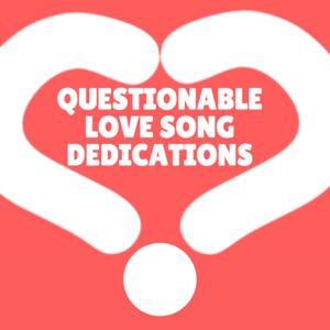 Questionable Love Song Dedications