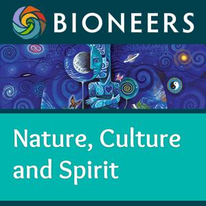 Bioneers: Nature, Culture and Spirit by Bioneers