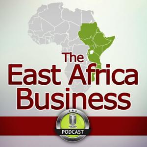 The East Africa Business Podcast: African Start ups | Investing | Entrepreneurship | Interviews