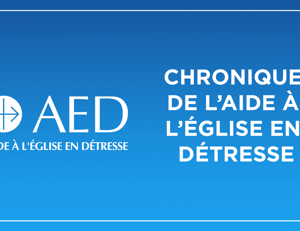 Chronique de l’AED – L’Eglise dans le monde – Radio Notre Dame