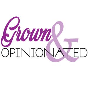 Grown & Opinionated