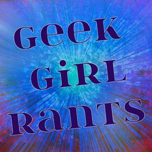 Geek Girl Rants