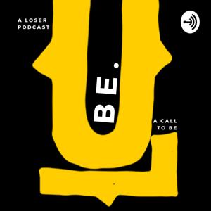 Be. - A Loser Podcast