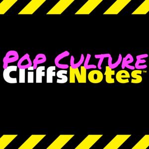 Pop Culture Cliff Notes