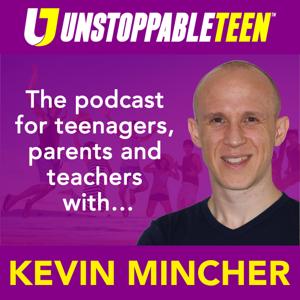 The Unstoppable Teen Podcast with Kevin Mincher