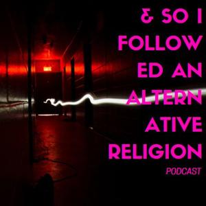 And So I Followed an Alternative Religion Podcast