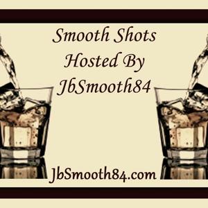 Smooth Shots Hosted by JbSmooth84