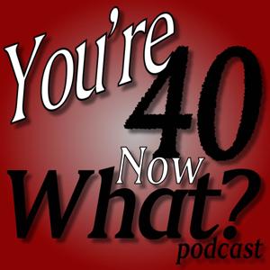You're 40, Now What?