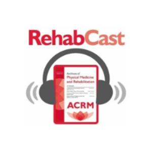 RehabCast: The Rehabilitation Medicine Update by Dr. William Niehaus and ACRM