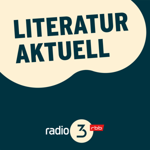 Literatur aktuell by radio3 (Rundfunk Berlin-Brandenburg)