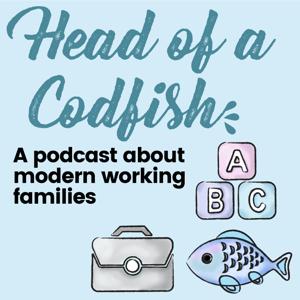 Head of a Codfish: A podcast about modern working families