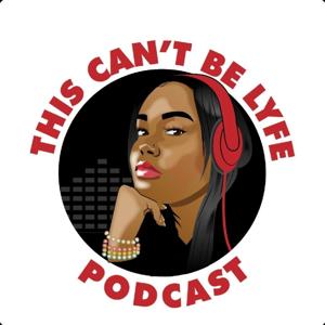 This Cant Be Lyfe Podcast