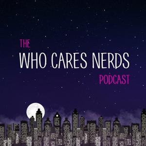 The Who Cares Nerds Podcast