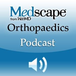 Medscape Orthopaedics Podcast