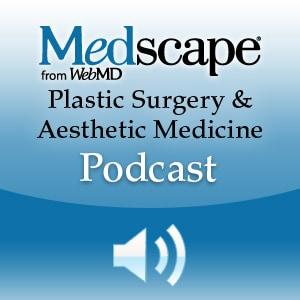 Medscape Plastic Surgery and Aesthetic Podcast