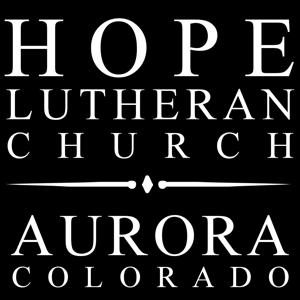 Hope Lutheran Church, Aurora CO, Podcast by Hope Lutheran Church, Aurora, CO