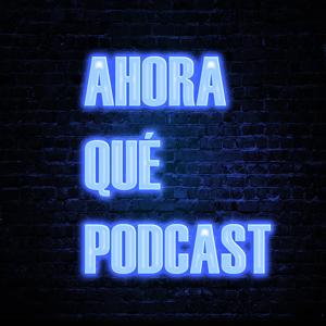 Ahora Qué Podcast