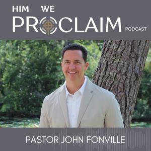 Him We Proclaim Podcast by John Fonville