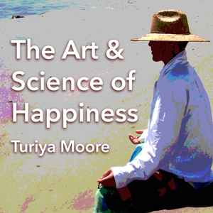 The Art and Science of Happiness with Turiya Moore