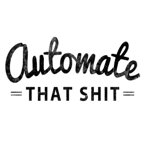 Automate that Sh*t