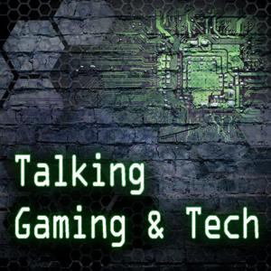 TALKING GAMING & TECH