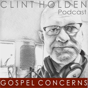 Clint Holden Gospel Concerns Podcast