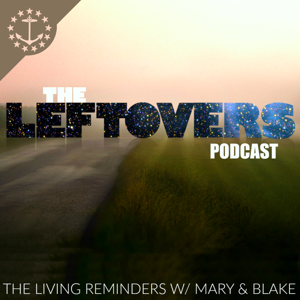 The Leftovers Podcast: The Living Reminders with Mary & Blake by Mary & Blake Media