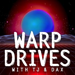 Warp Drives with TJ & Dax