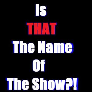 IsThatTheNameofTheShow?!