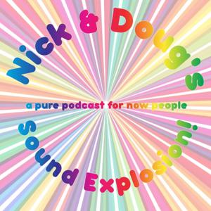 Nick & Doug's Sound Explosion: A Pure Podcast for Now People