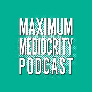 Maximum Mediocrity Podcast