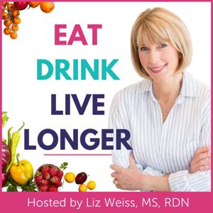 Eat, Drink, Live Longer by Liz Weiss, MS, RDN