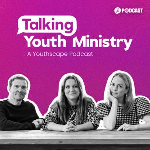 Talking Youth Ministry - A Youthscape Podcast by Youthscape