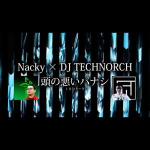 Nacky × DJ TECHNORCH 頭の悪いパナシ