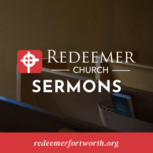 Redeemer Church Fort Worth | Sermons